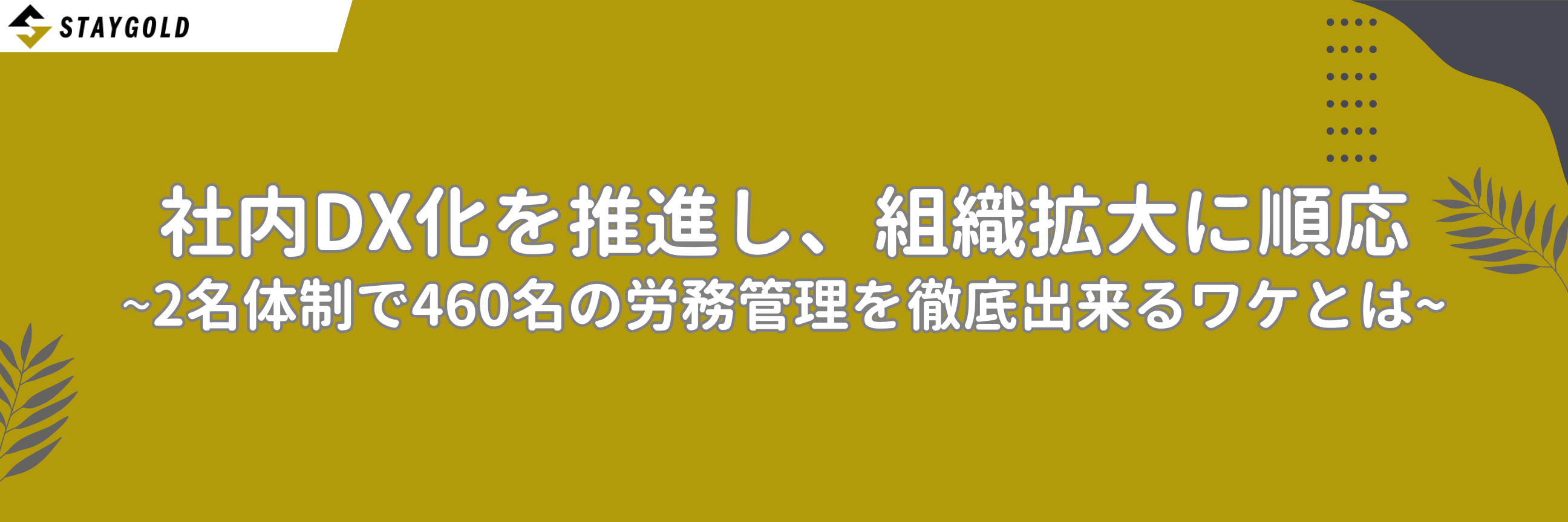 社内DX化を推進し、組織拡大に順応。2名体制で460名の労務管理を徹底出来るワケとは？