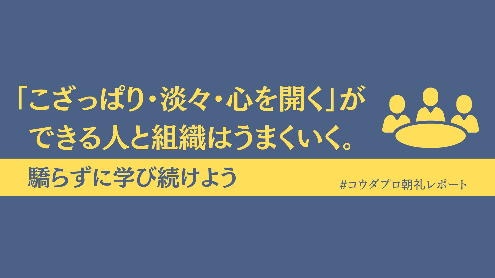 「こざっぱり・淡々・心を開く」ができる人と組織はうまくいく。驕らずに学び続けよう