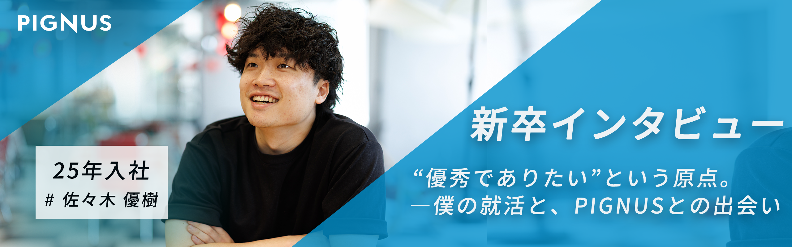 【新卒インタビューvol.5】“優秀でありたい”という原点──僕の就活と、PIGNUSとの出会い