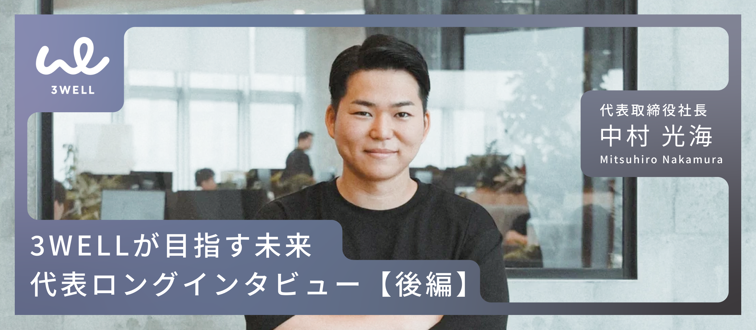 代表ロングインタビュー！3WELLが目指す未来
