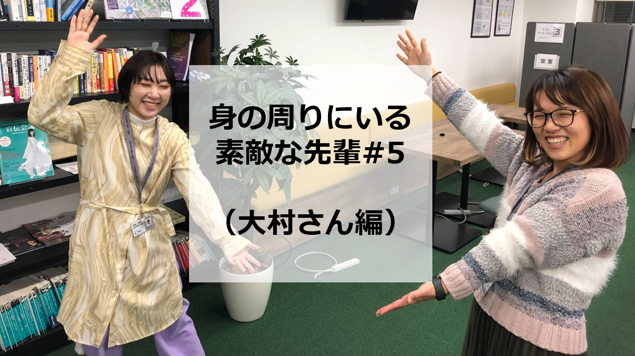 身の周りにいる素敵な先輩#5（大村さん編）