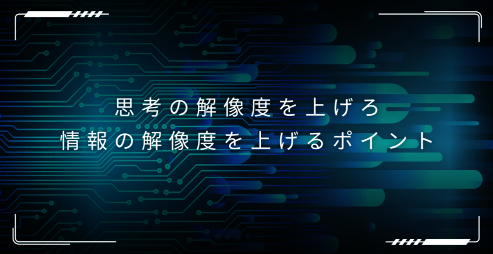 情報の解像度を上げるポイント