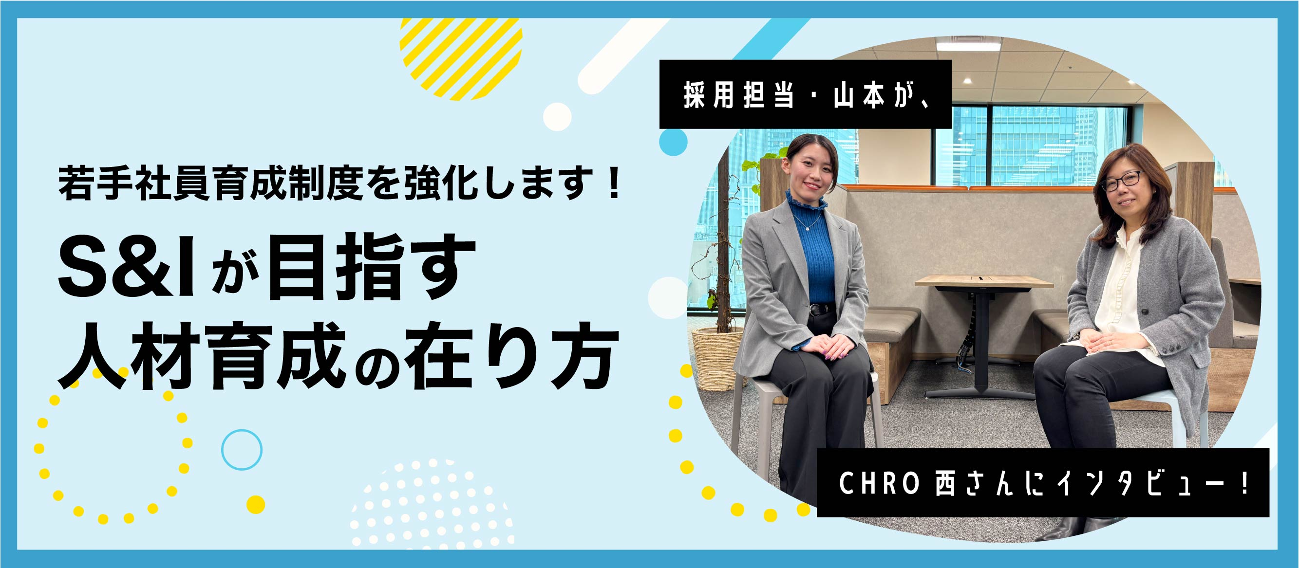 【インタビュー】若手社員育成制度を強化します！ S&Iが目指す人材育成の在り方について