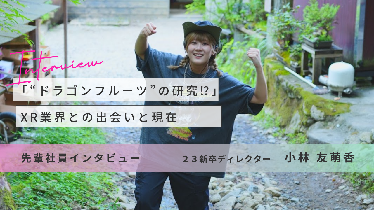 「“ドラゴンフルーツ”の研究⁉」２３新卒ディレクターが語るXR業界との出会いと現在
