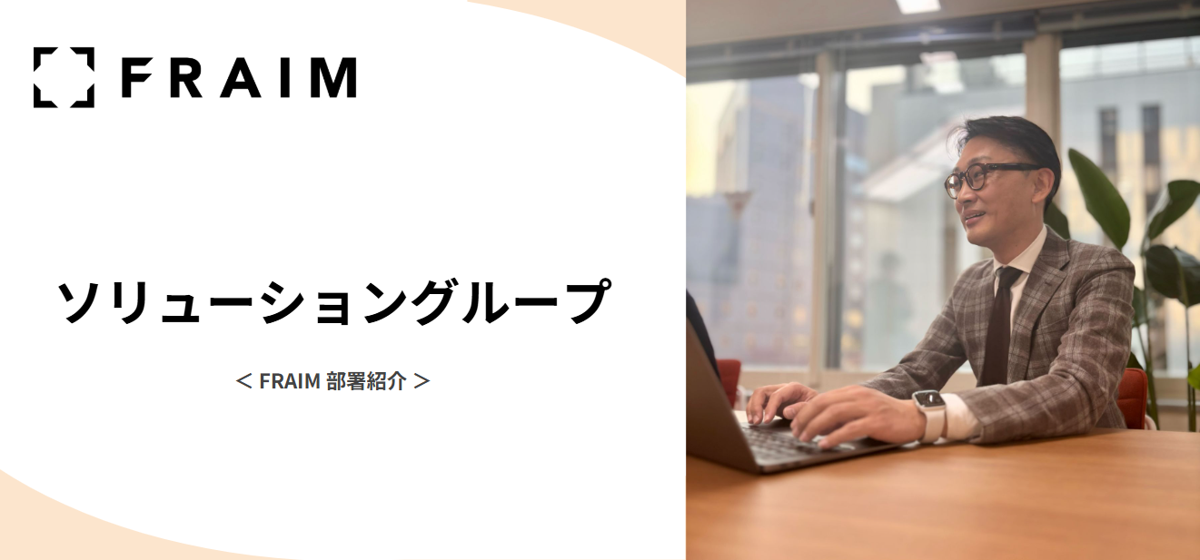 FRAIM 部署紹介 / ソリューショングループ（フィールドセールス）｜HR News