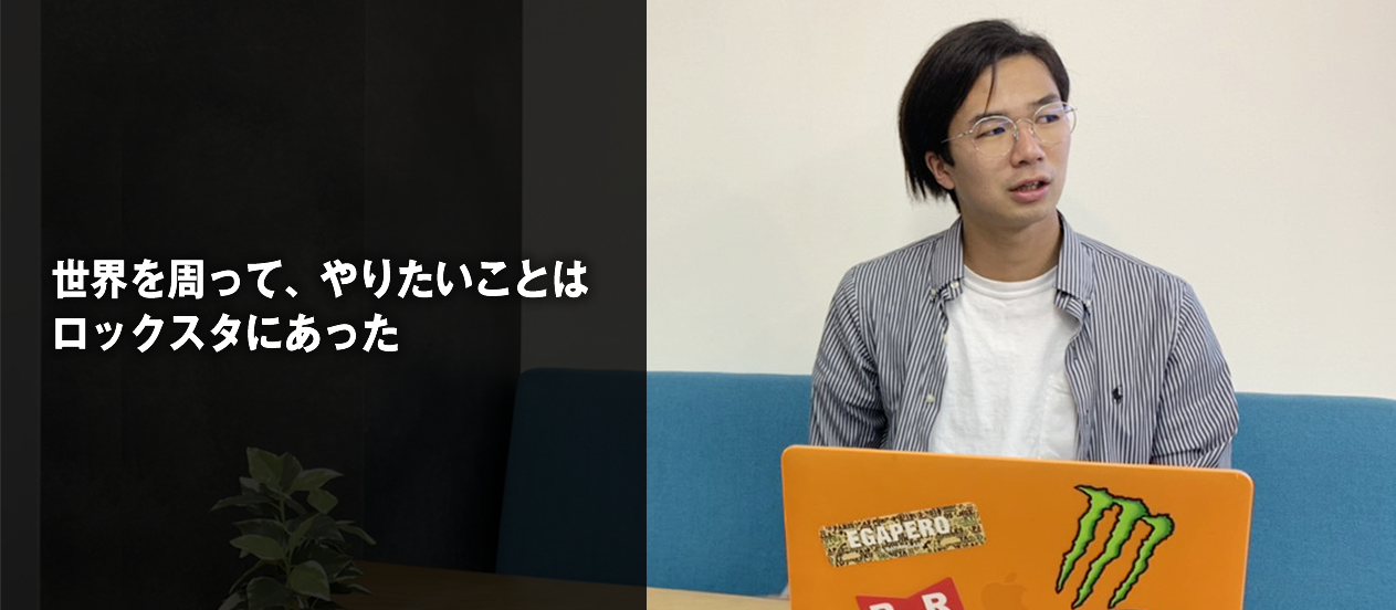 世界を周って、やりたいことはロックスタにあった
