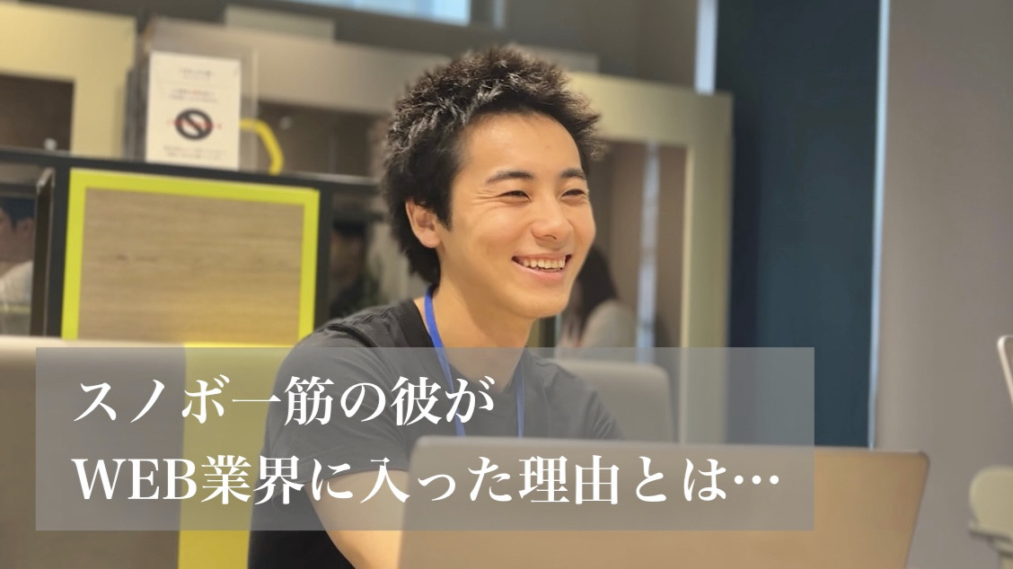 「スノボ一筋の彼がWEB業界に入った理由とは…」新卒社員にインタビュー！