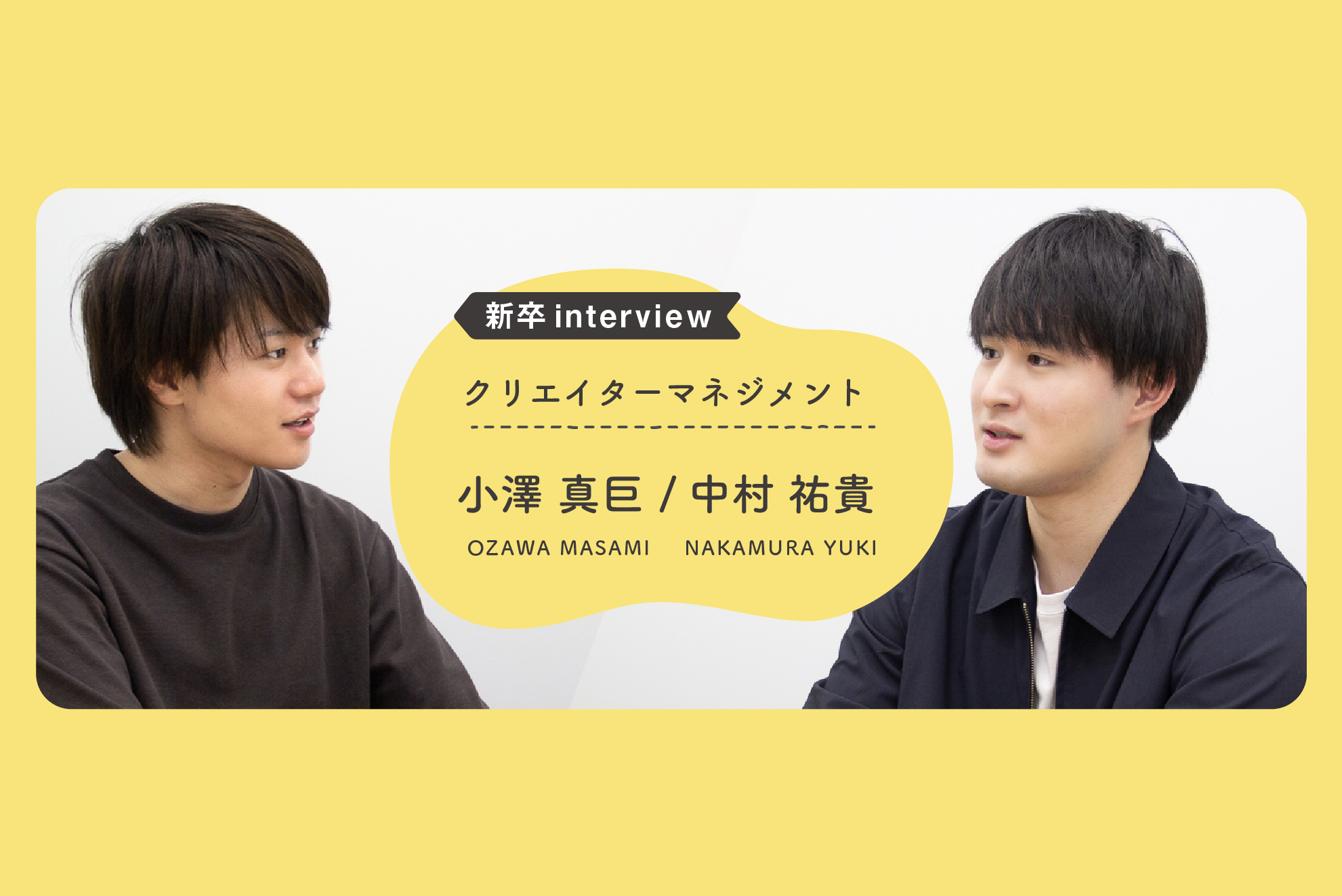 【新卒interview】クリエイターと共に成長し、挑戦し続ける│小澤 真巨・中村 祐貴（クリエイターマネジメント）