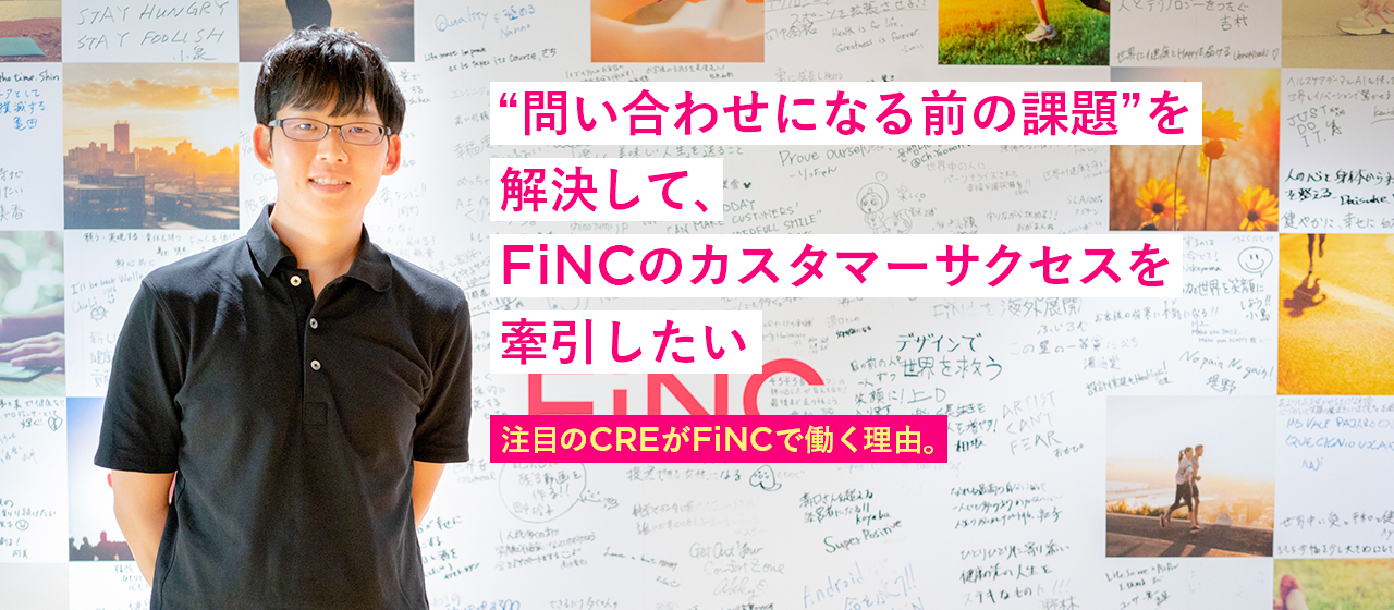「”問い合わせになる前の課題”を解決して、FiNCのカスタマーサクセスを牽引したい」注目のCREがFiNCで働く理由。