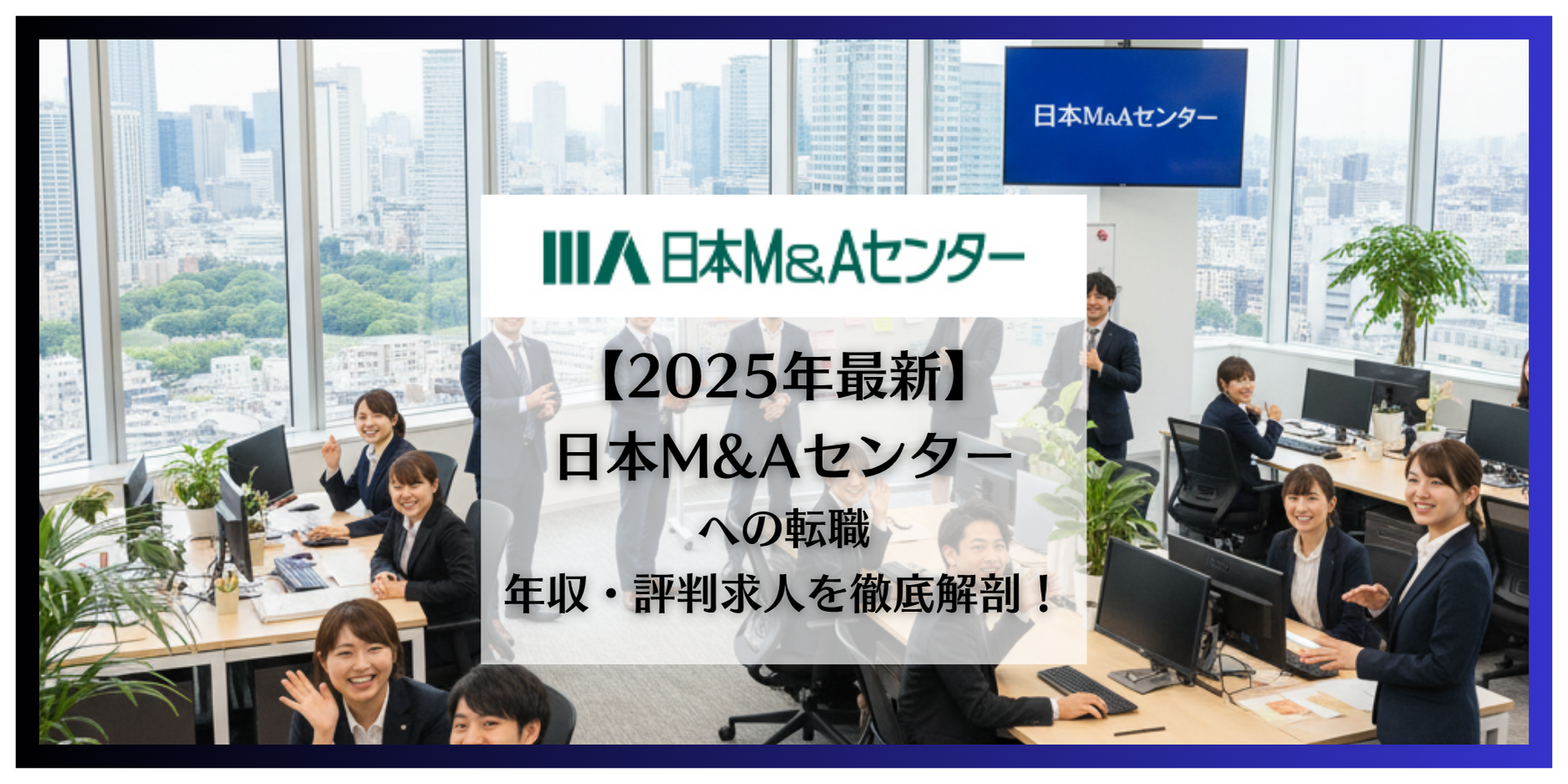 【2025年11月最新】日本M&Aセンターへの転職は「激務」か「天国」か？年収・評判・採用のリアルを徹底解剖