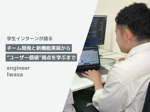 【インターン体験談】夏休み、何か始めたい大学生必見。初めてのチーム開発 × 新機能の実装×ユーザー価値の重要性を学んだ成長ストーリー