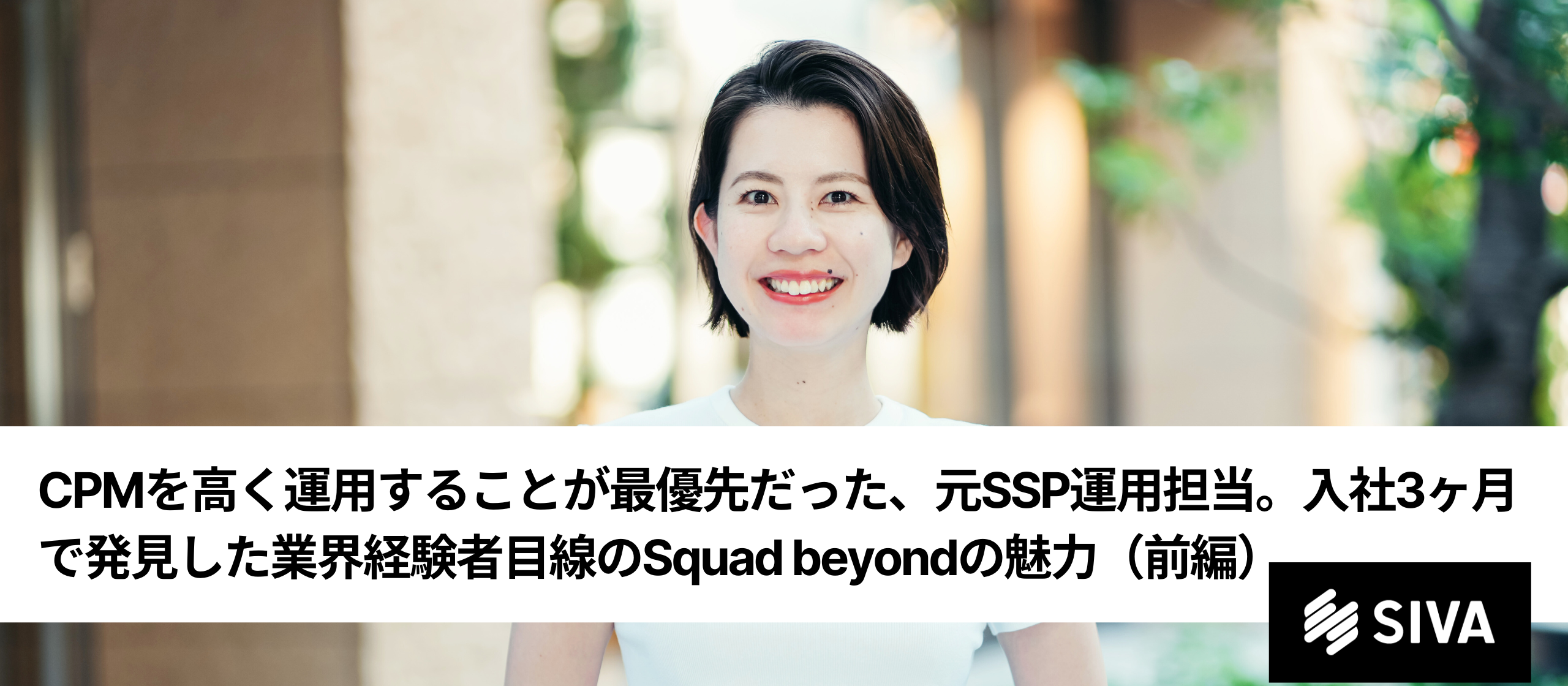 CPMを高く運用することが最優先だった、元SSP運用担当。入社3ヶ月で発見した業界経験者目線のSquad beyondの魅力（前編）