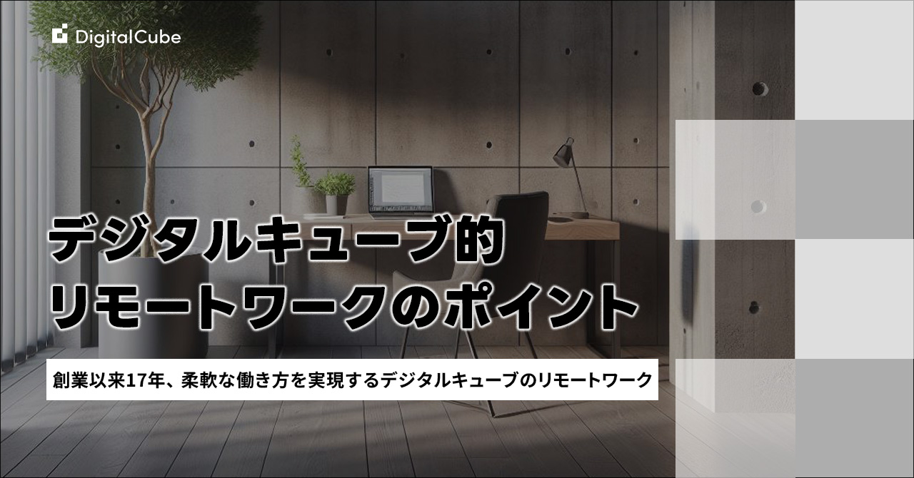 創業以来17年間フルリモートワーク！ デジタルキューブ的リモートワークのポイント