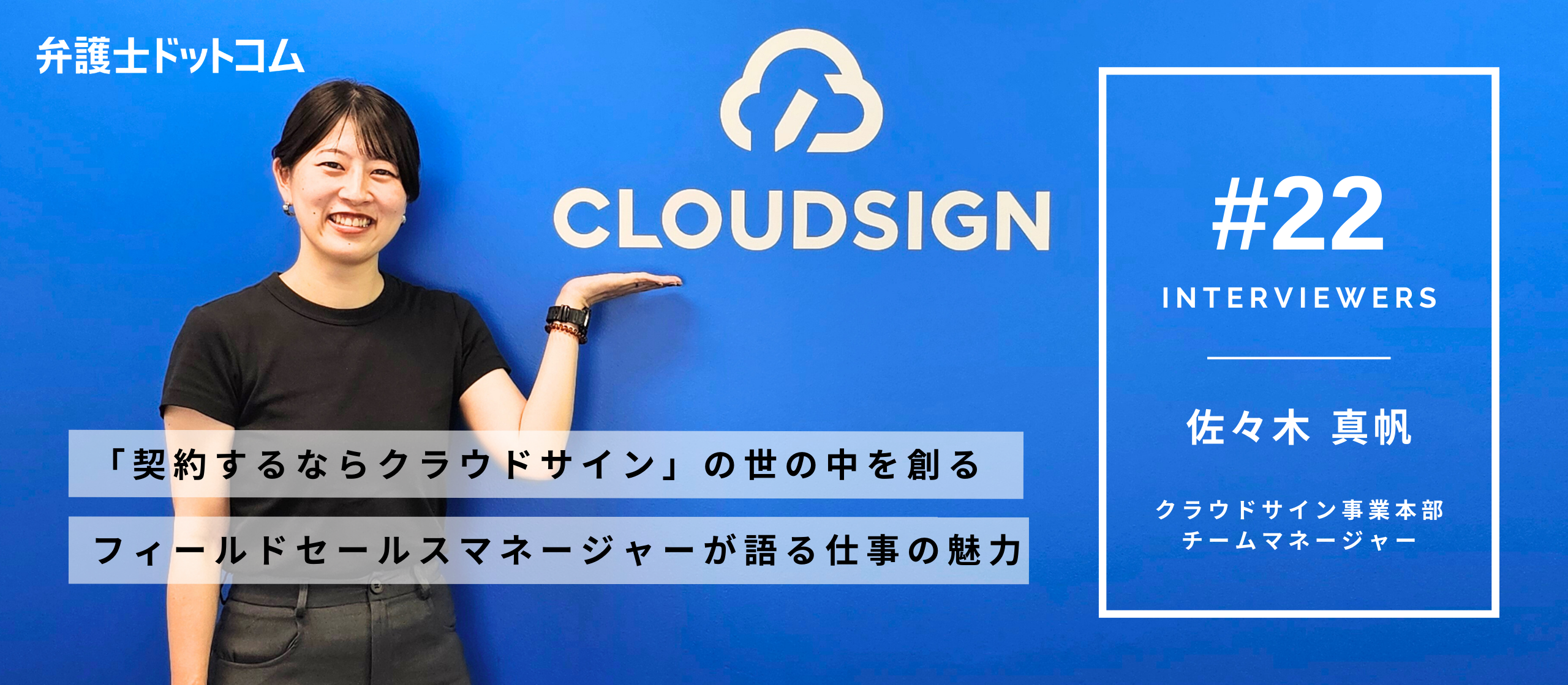 「契約するならクラウドサイン」の世の中を共に創る！フィールドセールスマネージャーが語る仕事の魅力【面接官インタビューVol.21】／クラウドサイン事業本部 佐々木 真帆