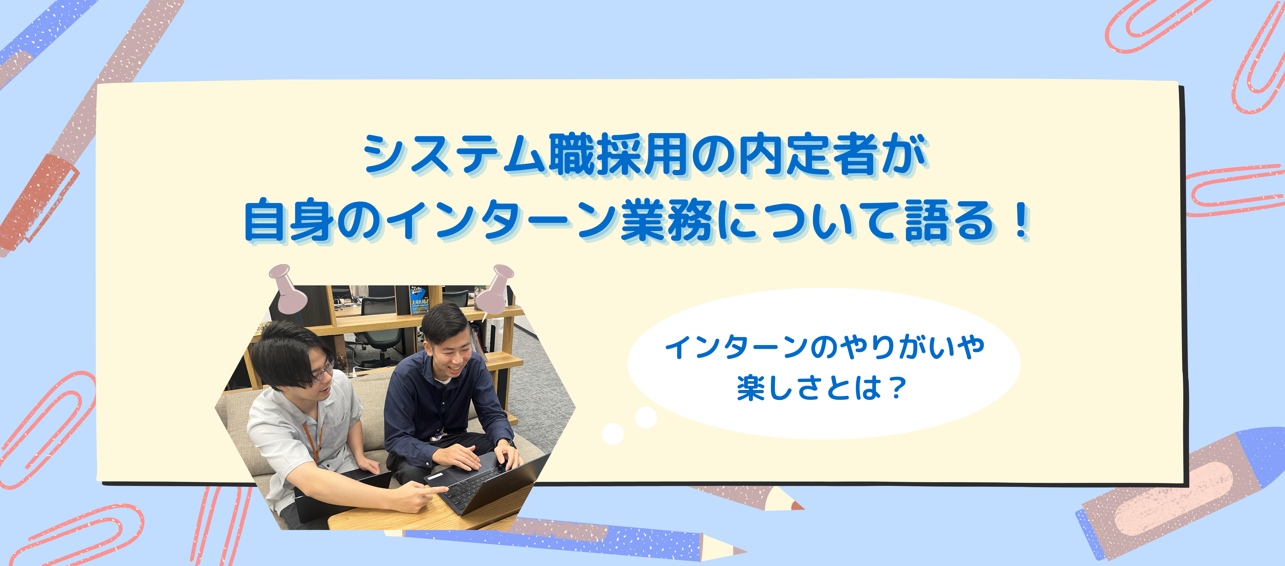 インターン｜システム職採用の内定者が自身のインターン業務について語る！インターンのやりがいや楽しさとは？