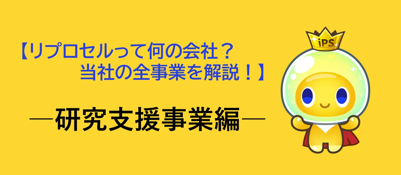 【リプロセルって何の会社？当社の全事業を解説！】―研究支援事業編―