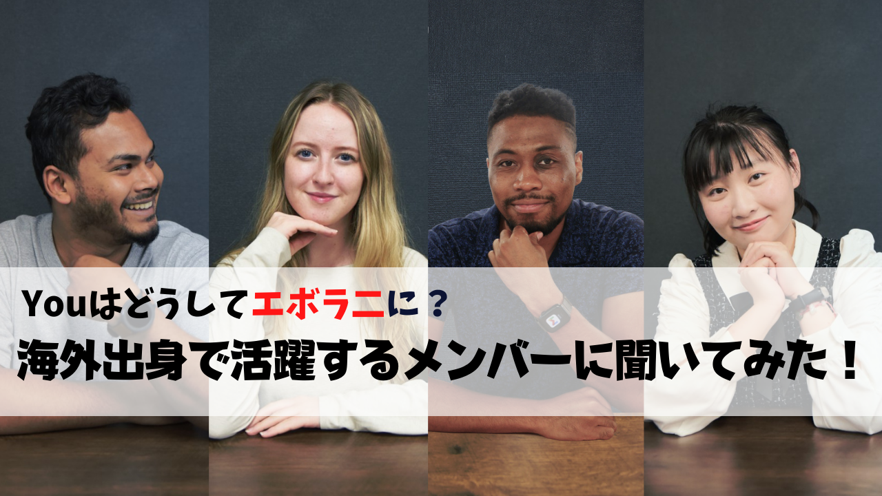 Youはどうしてエボラニに？海外出身で活躍するメンバーに聞いてみた