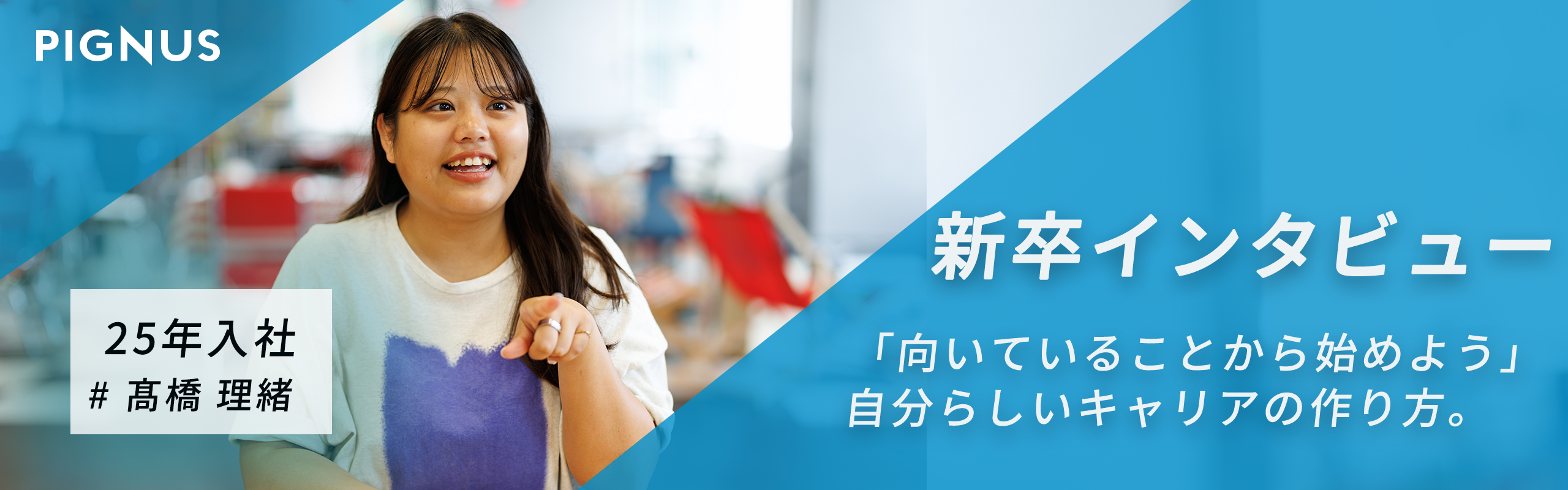 【新卒インタビューvol.4】向いていることから始める。PIGNUS新卒が語る、自分らしいキャリアの作り方