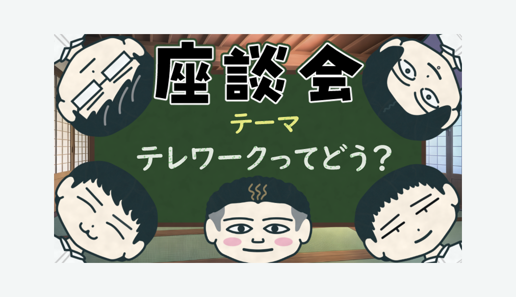 【座談会】テレワークってどう？