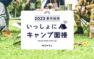 ただ、他社と同じことをやってもつまらないし、歪な採用の形を変えられない。そんな想いから、学生と身一つで向き合う「キャンプ面接」を行います！→詳細はこちら（https://novel-group.co.jp/recruit/camp/）