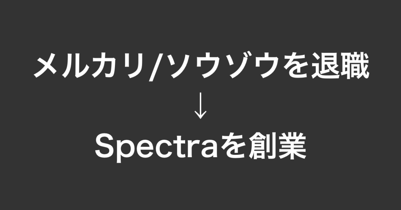 新卒で入ったメルカリ/ソウゾウを退職してSpectraを創業しました