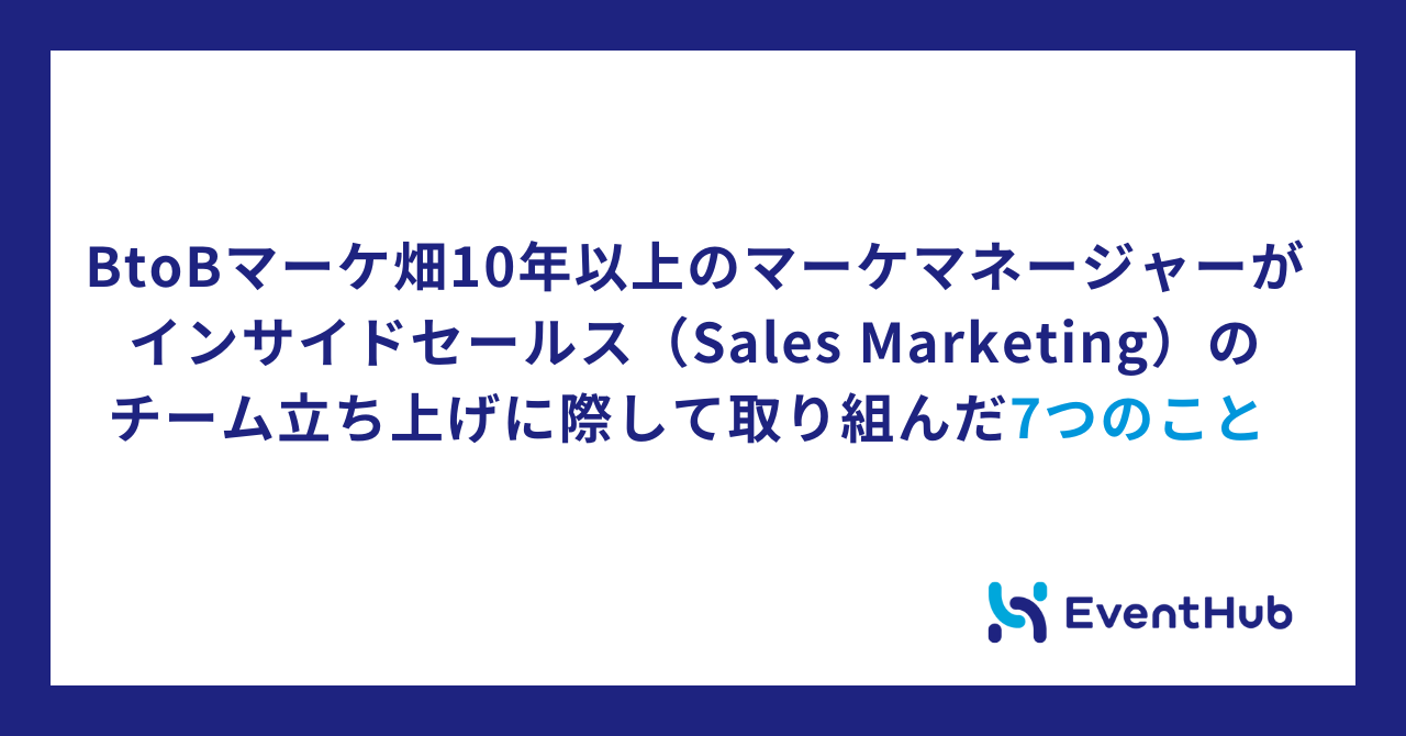 BtoBマーケ畑10年以上のマーケマネージャーがインサイドセールス（Sales Marketing）のチーム立ち上げに際して取り組んだ7つのこと