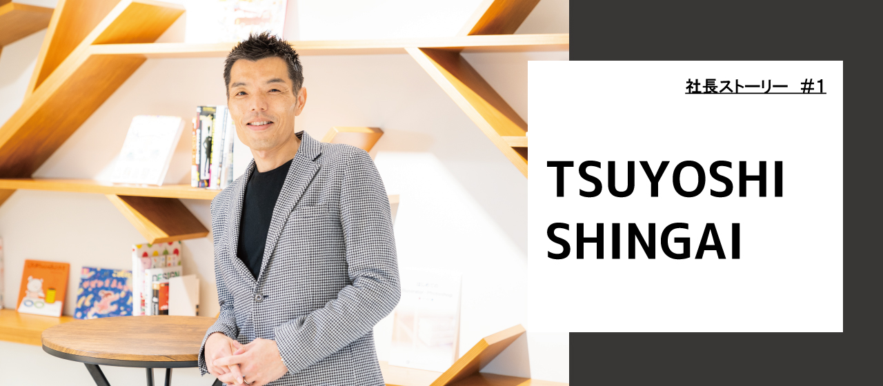 <社長ストーリー＃１>ビジネスチャンスを追い続ける新開強のストーリー（社内報の人気記事をこっそり公開しちゃいます。）