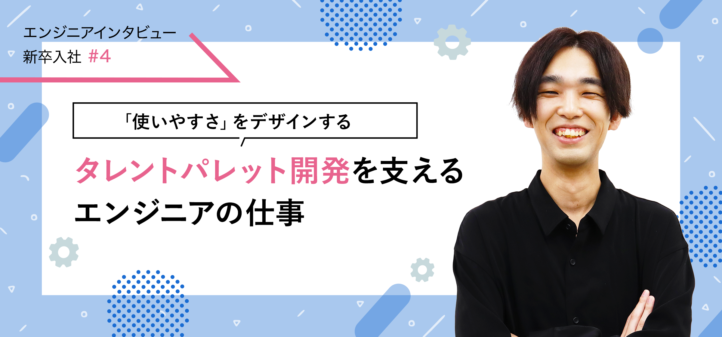 【エンジニアインタビュー新卒入社#4】「使いやすさ」をデザインする タレントパレット開発を支えるエンジニアの仕事