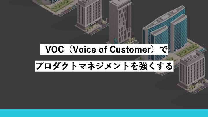 VOC（Voice of Customer）でプロダクトマネジメントを強くする