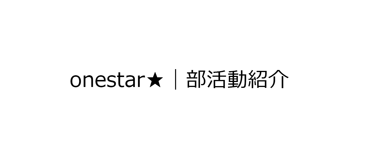 onestar★の部活動を紹介します！
