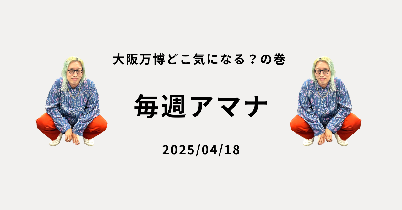 毎週アマナ 大阪万博どこ気になる？の巻 2025/04/18