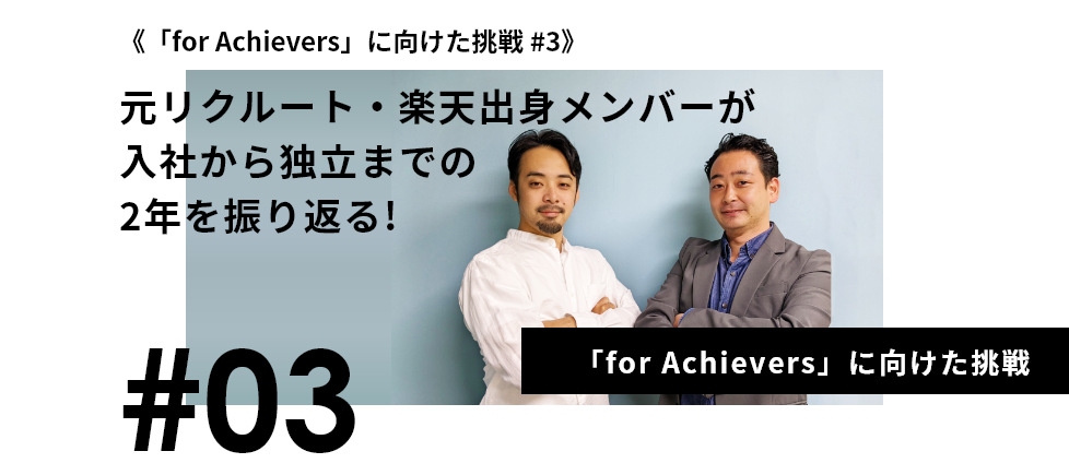 《「for Achievers」に向けた挑戦 #3》元リクルート・楽天出身メンバーがベンチャー企業転職から独立までの2年を振り返る。