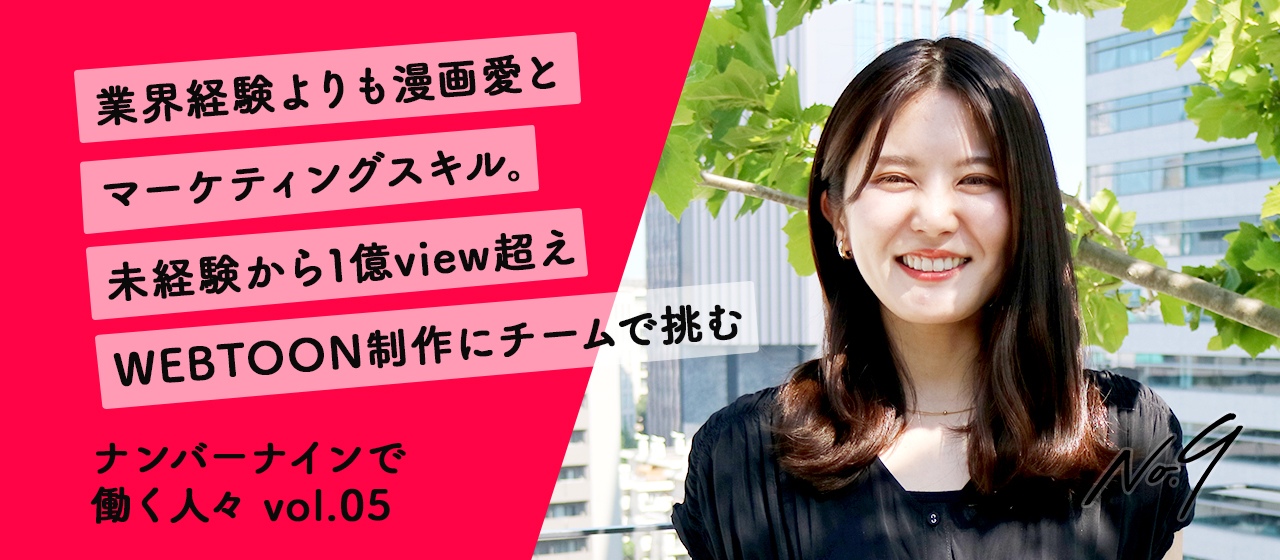 業界経験よりも漫画愛とマーケティングスキル。未経験から1億view超えWEBTOON制作にチームで挑む【ナンバーナインで働く人々 vol.05】