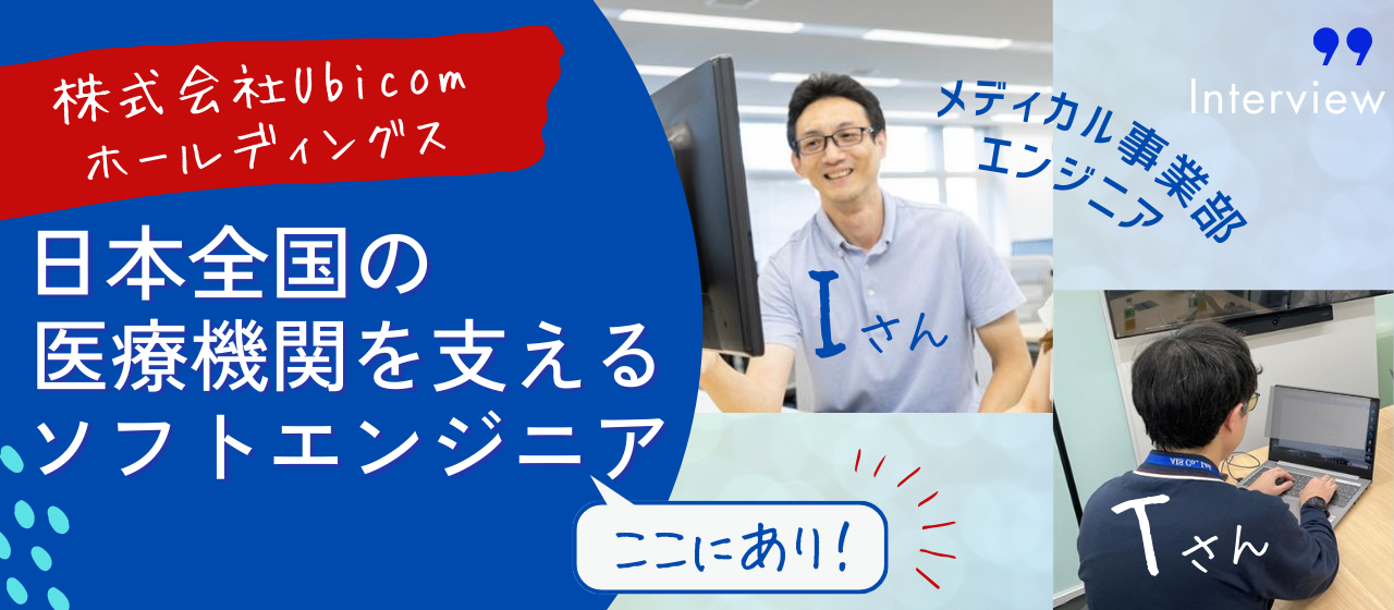 【Ubicom社員紹介】日本全国の医療機関を支えるソフトエンジニア┃メディカル事業部 エンジニアインタビュー