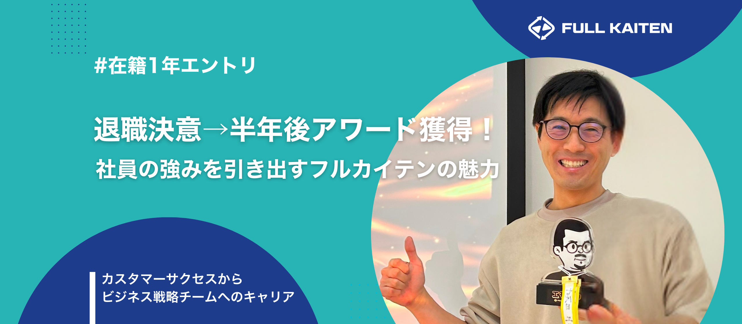 入社半年、負のスパイラルから退職決意。なのに半年後 社内アワード獲得！社員の強みを引き出すフルカイテンの魅力