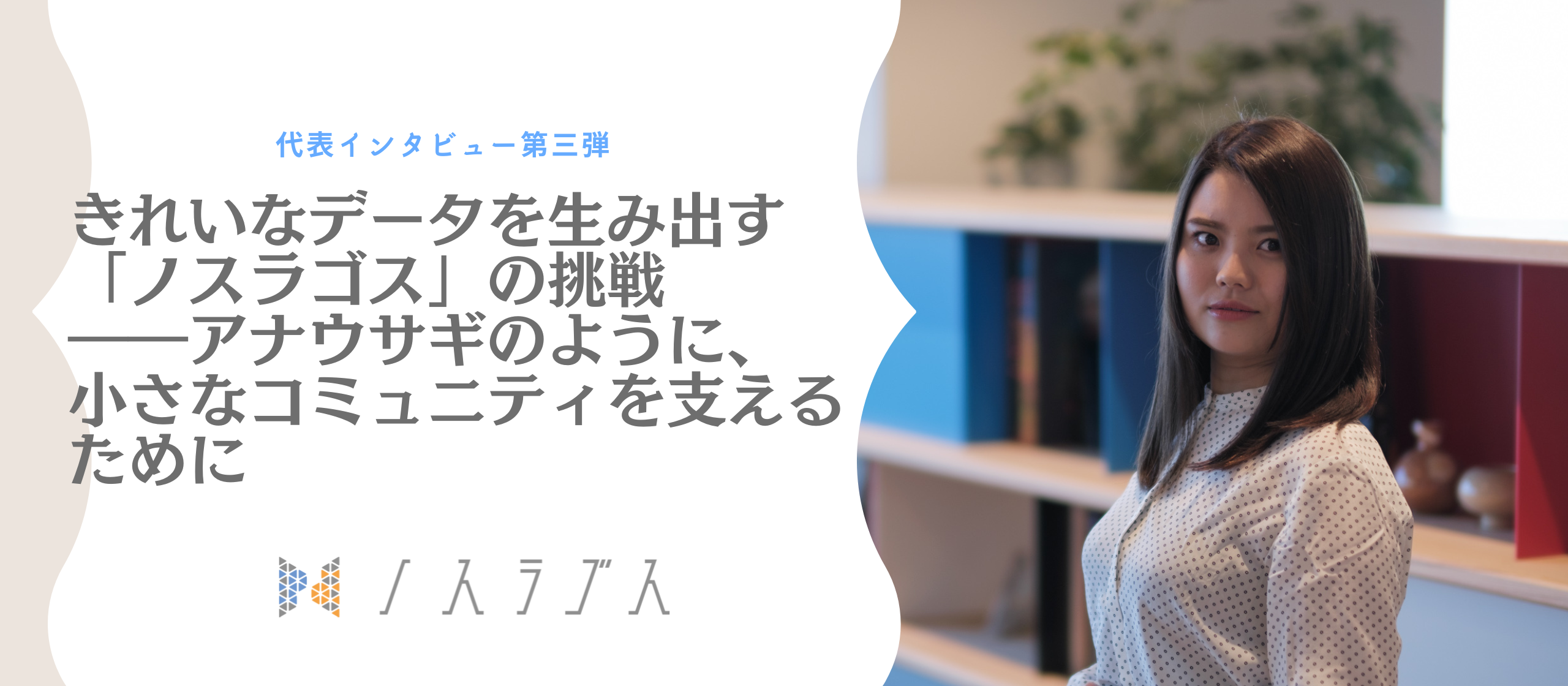 きれいなデータを生み出す「ノスラゴス」の挑戦――アナウサギのように、小さなコミュニティを支えるために