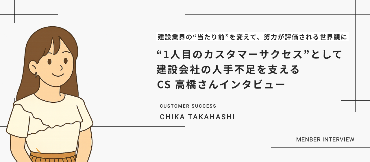 建設業界の課題に向き合い、働き手の努力が埋もれない環境をつくる｜CS高橋さんインタビュー