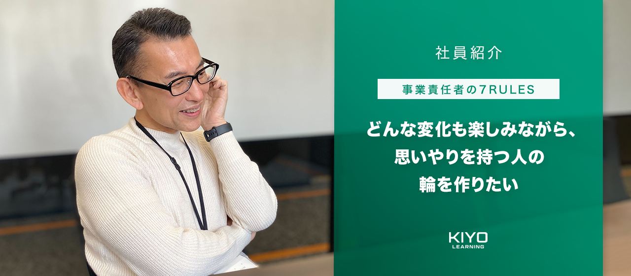 【事業責任者の7RULES】‐どんな変化も楽しみながら、思いやりを持つ人の輪を作りたい