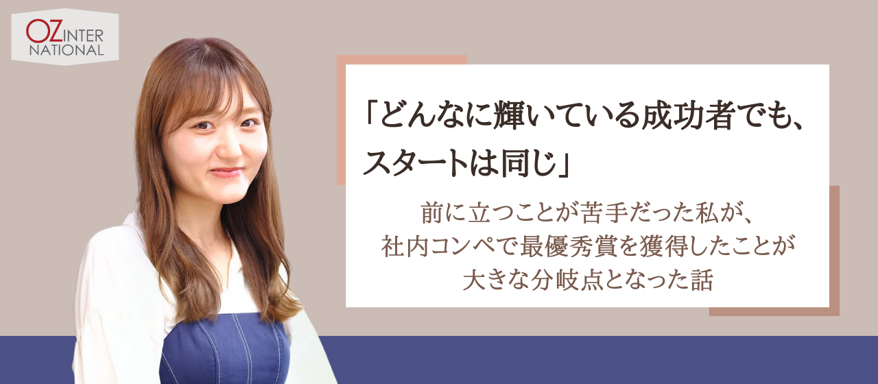 「どんなに輝いている成功者でも、スタートは同じ」前に立つことが苦手だった私が、社内コンペで最優秀賞を獲得したことが大きな分岐点となった話