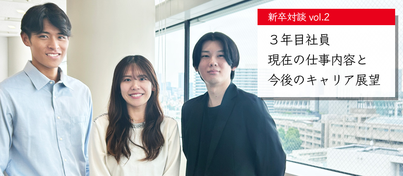 【新卒対談vol.2】3年目社員、現在の仕事内容と今後のキャリア展望