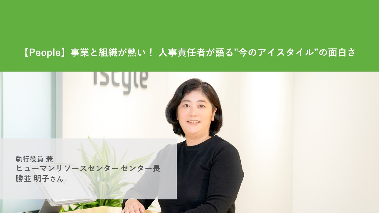 【Culture】事業と組織が熱い！ 人事責任者が語る"今のアイスタイル”の面白さ