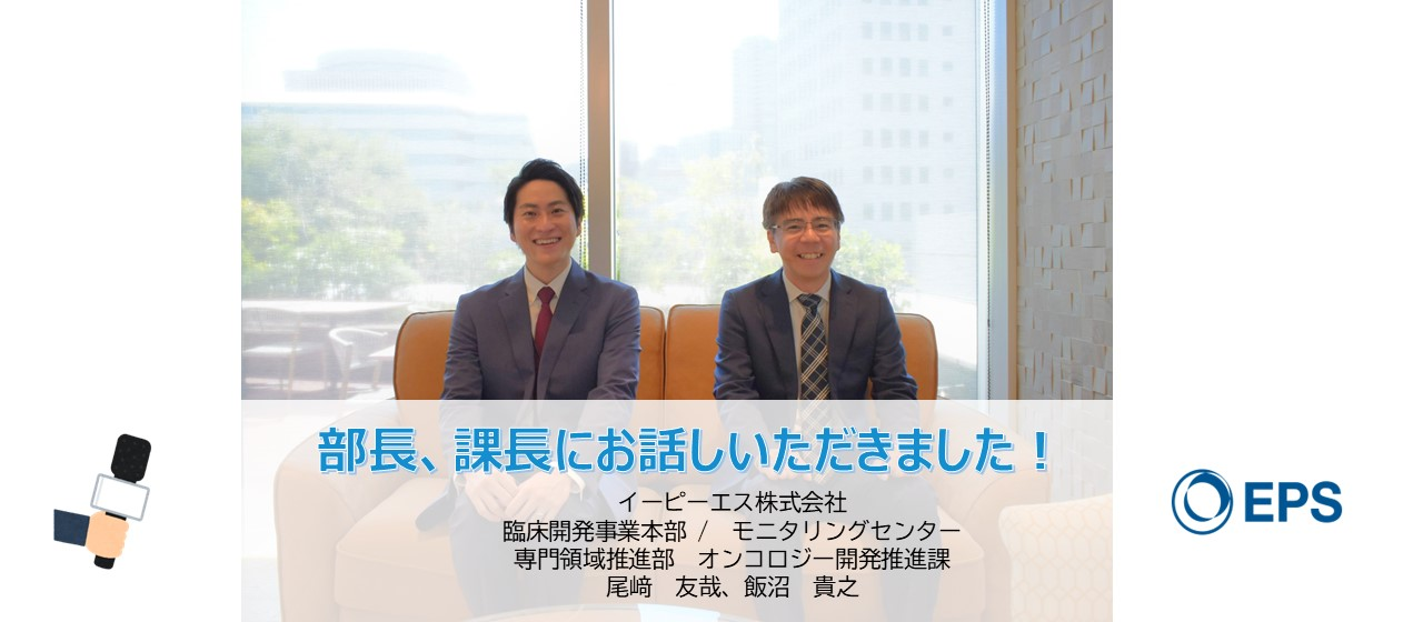 【オンコロジー開発推進課 特集インタビュー】オンコロジー開発推進課 って何をしているところ？がん領域における挑戦と想い—尾﨑部長と飯沼課長に聞く、イーピーエスのOncology領域における強みとは？
