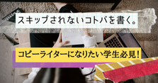 スキップされないコトバを書く。コピーライティングやってみたい学生募集中！！