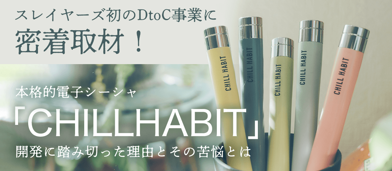 スレイヤーズ初のDtoC事業に密着取材！本格的電子シーシャ「CHILL