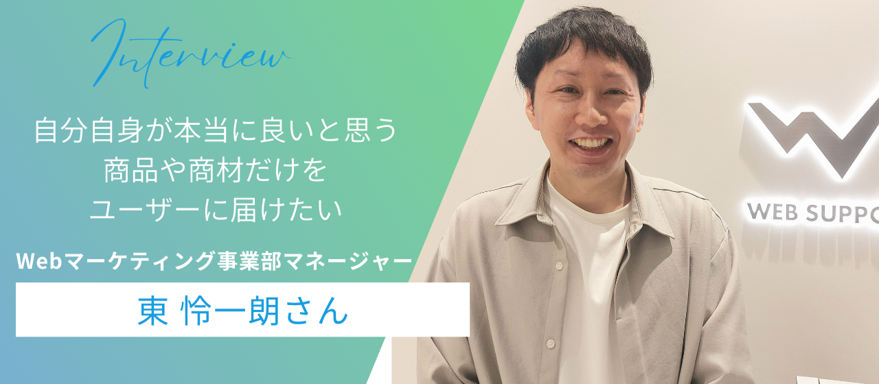 【社員インタビュー東さん】「なぜ？どうすれば？」を追求するWebマーケティング事業部！
