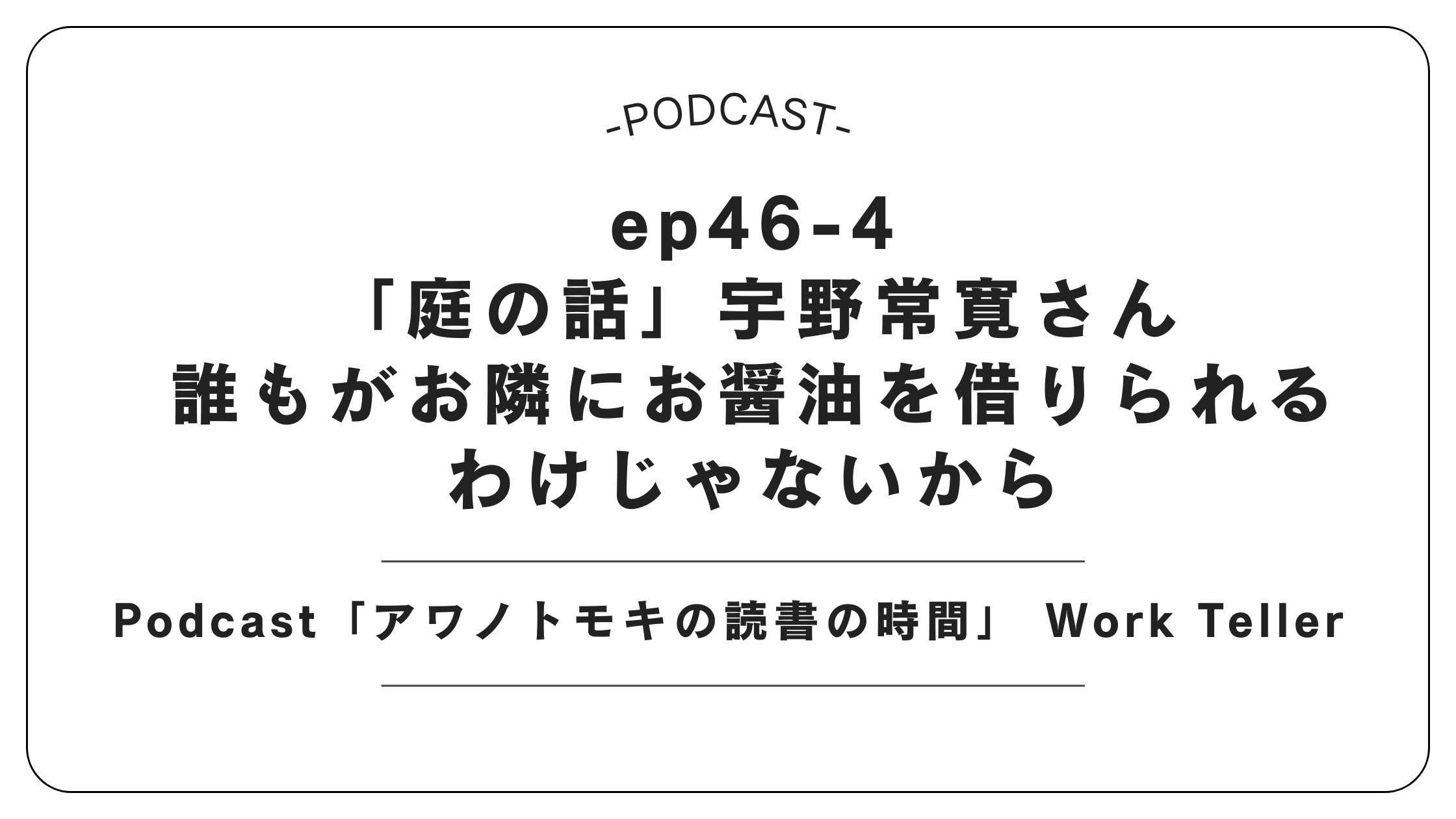 Podcast「アワノトモキの読書の時間」 Work Teller ep46-4「庭の話」宇野常寛さん／誰もがお隣にお醤油を借りられるわけじゃないから