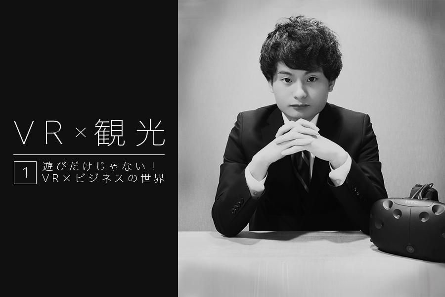 遊びだけじゃない！VR×ビジネスの世界　第一回：VR×観光の世界