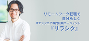リラシク「リモートワーク×正社員」で働きたいITエンジニアを中心としたプロフェッショナル人材向けの転職エージェントサービスです。