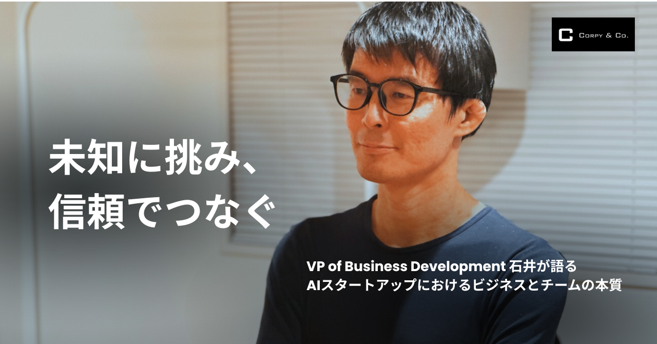 未知に挑み、信頼でつなぐ。VP of Business Development 石井が語る、AIスタートアップにおけるビジネスとチームの本質