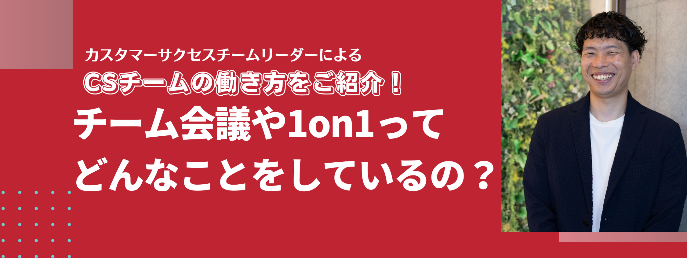 CSチームの働き方をご紹介！チーム会議や1on1ってどんなことをしているの？